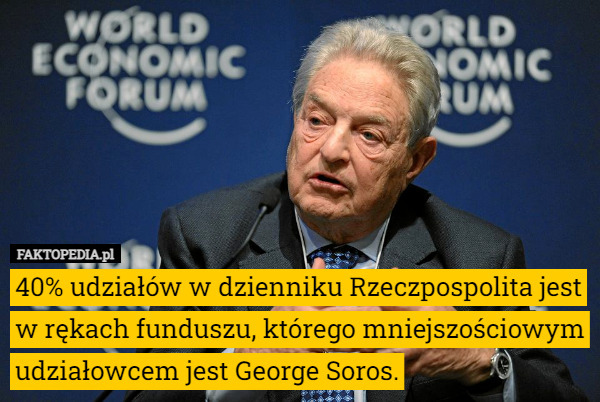 40% udziałów w dzienniku Rzeczpospolita jest w rękach funduszu, którego mniejszościowym udziałowcem jest George Soros. 