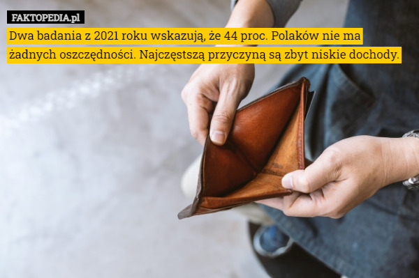 Dwa badania z 2021 roku wskazują, że 44 proc. Polaków nie ma żadnych oszczędności. Najczęstszą przyczyną są zbyt niskie dochody. 