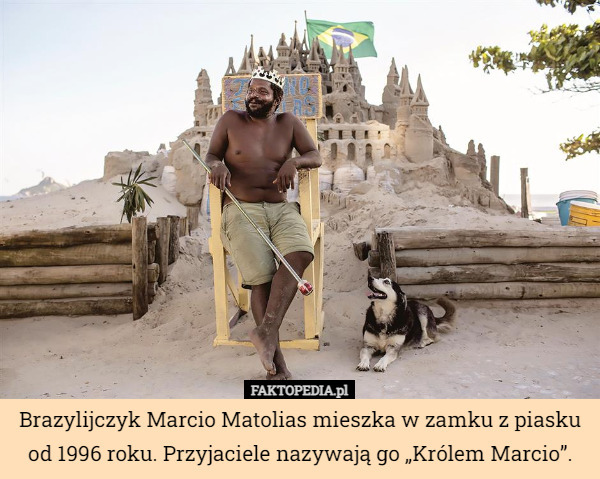 Brazylijczyk Marcio Matolias mieszka w zamku z piasku od 1996 roku. Przyjaciele nazywają go „Królem Marcio”. 