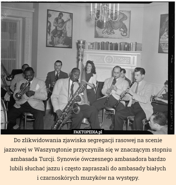 Do zlikwidowania zjawiska segregacji rasowej na scenie jazzowej w Waszyngtonie przyczyniła się w znaczącym stopniu ambasada Turcji. Synowie ówczesnego ambasadora bardzo lubili słuchać jazzu i często zapraszali do ambasady białych
i czarnoskórych muzyków na występy. 