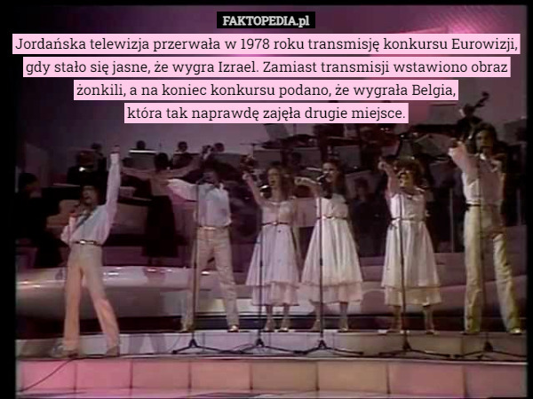 Jordańska telewizja przerwała w 1978 roku transmisję konkursu Eurowizji, gdy stało się jasne, że wygra Izrael. Zamiast transmisji wstawiono obraz żonkili, a na koniec konkursu podano, że wygrała Belgia,
 która tak naprawdę zajęła drugie miejsce. 