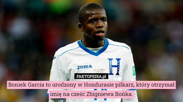 Boniek Garcia to urodzony w Hondurasie piłkarz, który otrzymał imię na cześć Zbigniewa Bońka. 