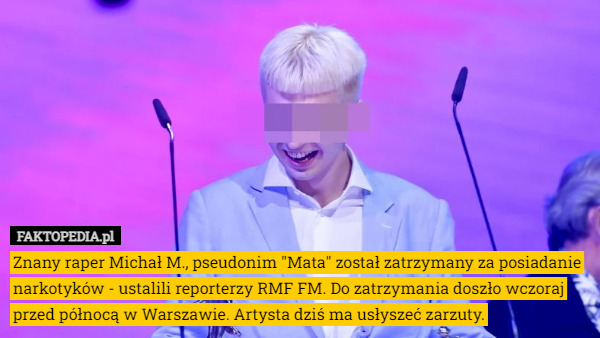 Znany raper Michał M., pseudonim "Mata" został zatrzymany za posiadanie narkotyków - ustalili reporterzy RMF FM. Do zatrzymania doszło wczoraj przed północą w Warszawie. Artysta dziś ma usłyszeć zarzuty. 