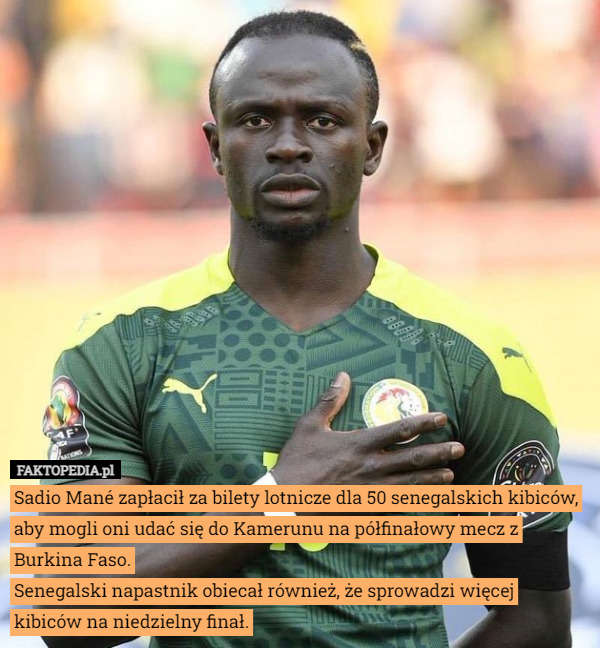Sadio Mané zapłacił za bilety lotnicze dla 50 senegalskich kibiców, aby mogli oni udać się do Kamerunu na półfinałowy mecz z Burkina Faso.
Senegalski napastnik obiecał również, że sprowadzi więcej kibiców na niedzielny finał. 