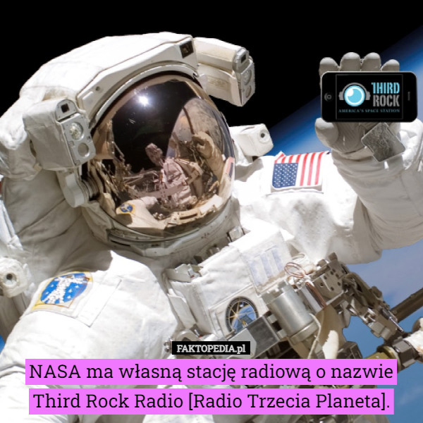 NASA ma własną stację radiową o nazwie Third Rock Radio [Radio Trzecia Planeta]. 