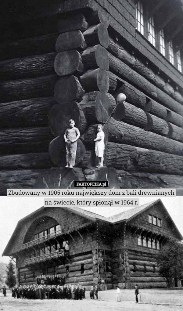 Zbudowany w 1905 roku największy dom z bali drewnianych na świecie, który spłonął w 1964 r. 