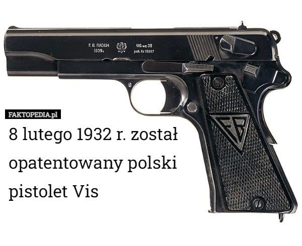 8 lutego 1932 r. został opatentowany polski 
pistolet Vis 