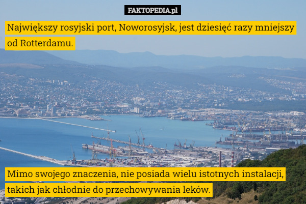 Największy rosyjski port, Noworosyjsk, jest dziesięć razy mniejszy od Rotterdamu. Mimo swojego znaczenia, nie posiada wielu istotnych instalacji, takich jak chłodnie do przechowywania leków. 