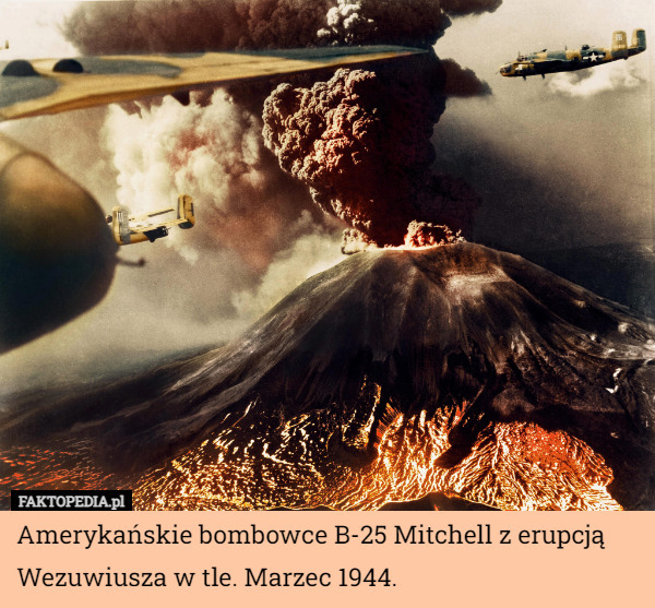 Amerykańskie bombowce B-25 Mitchell z erupcją Wezuwiusza w tle. Marzec 1944. 