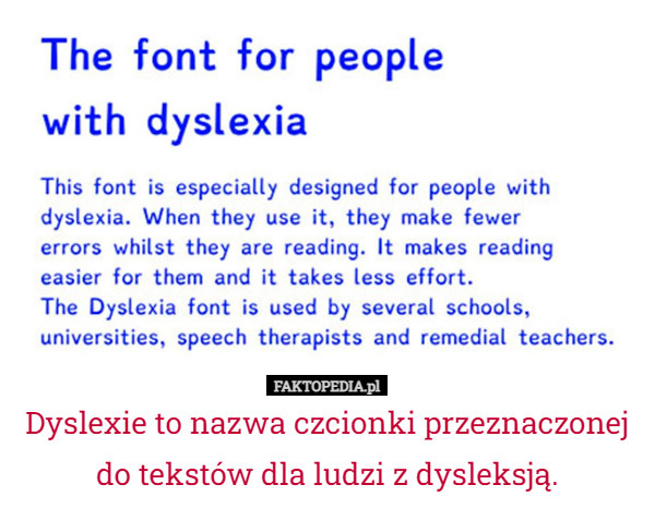 Dyslexie to nazwa czcionki przeznaczonej do tekstów dla ludzi z dysleksją. 