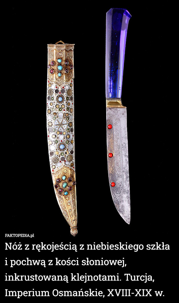 Nóż z rękojeścią z niebieskiego szkła i pochwą z kości słoniowej, inkrustowaną klejnotami. Turcja, Imperium Osmańskie, XVIII-XIX w. 