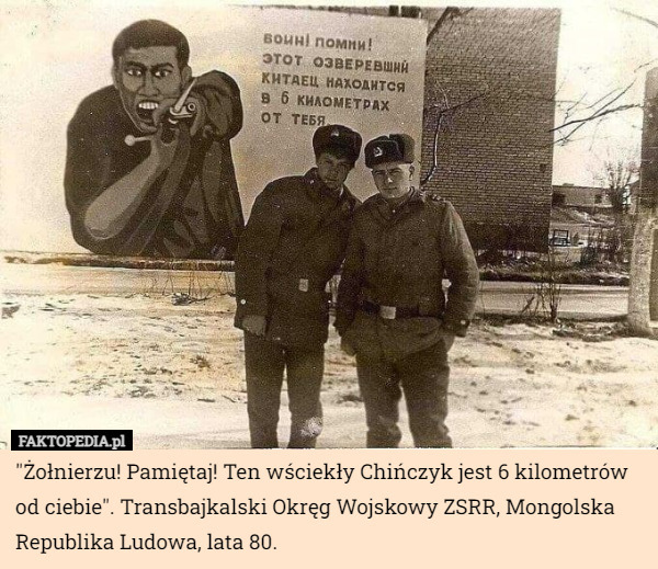 "Żołnierzu! Pamiętaj! Ten wściekły Chińczyk jest 6 kilometrów od ciebie". Transbajkalski Okręg Wojskowy ZSRR, Mongolska Republika Ludowa, lata 80. 