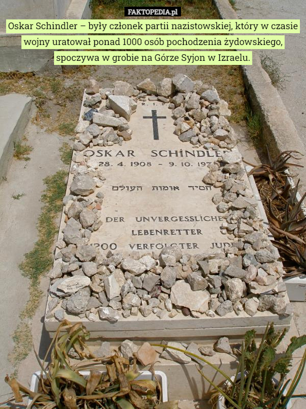 Oskar Schindler – były członek partii nazistowskiej, który w czasie wojny uratował ponad 1000 osób pochodzenia żydowskiego, spoczywa w grobie na Górze Syjon w Izraelu. 