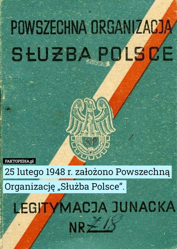 25 lutego 1948 r. założono Powszechną Organizację „Służba Polsce”. 