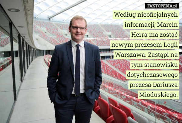 Według nieoficjalnych informacji, Marcin Herra ma zostać nowym prezesem Legii Warszawa. Zastąpi na tym stanowisku dotychczasowego prezesa Dariusza Mioduskiego. 