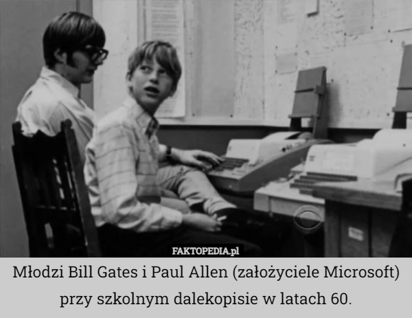Młodzi Bill Gates i Paul Allen (założyciele Microsoft)
przy szkolnym dalekopisie w latach 60. 