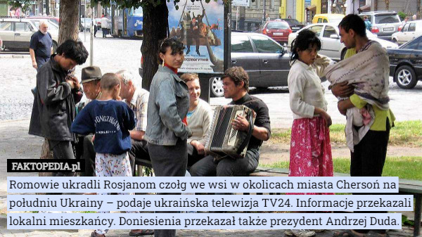 Romowie ukradli Rosjanom czołg we wsi w okolicach miasta Chersoń na południu Ukrainy – podaje ukraińska telewizja TV24. Informacje przekazali lokalni mieszkańcy. Doniesienia przekazał także prezydent Andrzej Duda. 