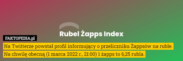 Na Twitterze powstał profil informujący o przeliczniku Żappsów na ruble.
Na chwilę obecną (1 marca 2022 r., 21:00) 1 żapps to 6,25 rubla. 