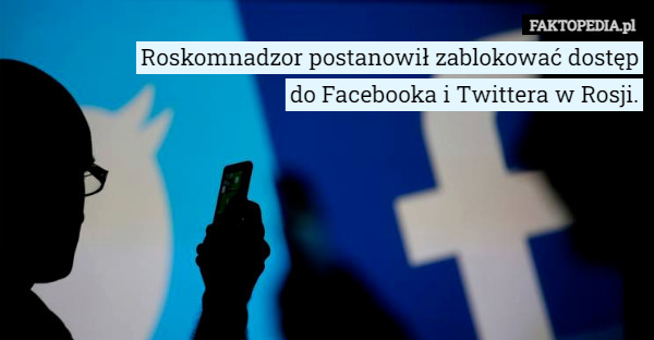 Roskomnadzor postanowił zablokować dostęp
 do Facebooka i Twittera w Rosji. 