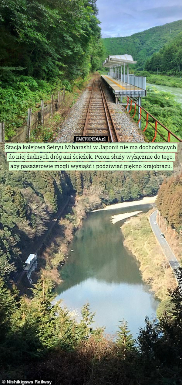 Stacja kolejowa Seiryu Miharashi w Japonii nie ma dochodzących do niej żadnych dróg ani ścieżek. Peron służy wyłącznie do tego, aby pasażerowie mogli wysiąść i podziwiać piękno krajobrazu. 