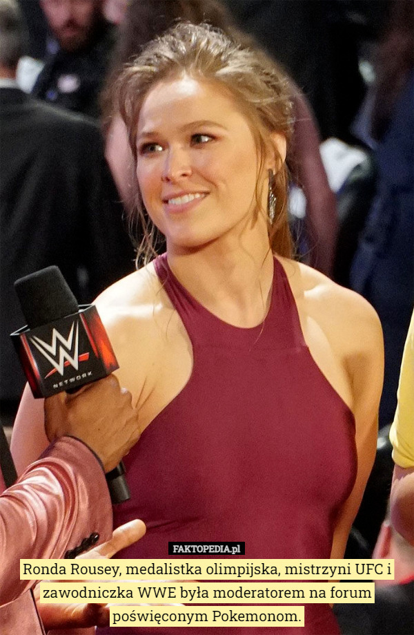 Ronda Rousey, medalistka olimpijska, mistrzyni UFC i zawodniczka WWE była moderatorem na forum poświęconym Pokemonom. 