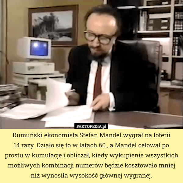 Rumuński ekonomista Stefan Mandel wygrał na loterii
14 razy. Działo się to w latach 60., a Mandel celował po prostu w kumulacje i obliczał, kiedy wykupienie wszystkich możliwych kombinacji numerów będzie kosztowało mniej niż wynosiła wysokość głównej wygranej. 