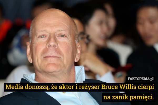 Media donoszą, że aktor i reżyser Bruce Willis cierpi na zanik pamięci. 