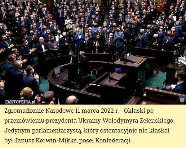 Zgromadzenie Narodowe 11 marca 2022 r. - Oklaski po przemówieniu prezydenta Ukrainy Wołodymyra Zełenskiego.
Jedynym parlamentarzystą, który ostentacyjnie nie klaskał
 był Janusz Korwin-Mikke, poseł Konfederacji. 