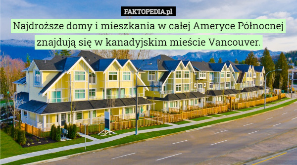 Najdroższe domy i mieszkania w całej Ameryce Północnej znajdują się w kanadyjskim mieście Vancouver. 
