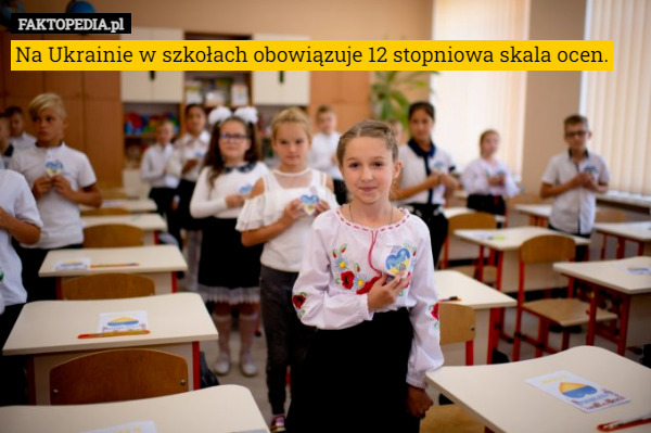 Na Ukrainie w szkołach obowiązuje 12 stopniowa skala ocen. 