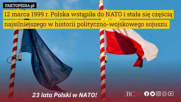 12 marca 1999 r. Polska wstąpiła do NATO i stała się częścią najsilniejszego w historii polityczno-wojskowego sojuszu. 