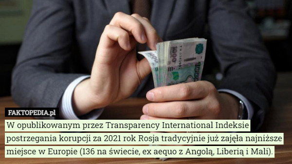 W opublikowanym przez Transparency International Indeksie postrzegania korupcji za 2021 rok Rosja tradycyjnie już zajęła najniższe miejsce w Europie (136 na świecie, ex aequo z Angolą, Liberią i Mali). 