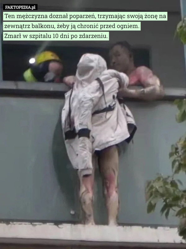 Ten mężczyzna doznał poparzeń, trzymając swoją żonę na zewnątrz balkonu, żeby ją chronić przed ogniem.
 Zmarł w szpitalu 10 dni po zdarzeniu. 
