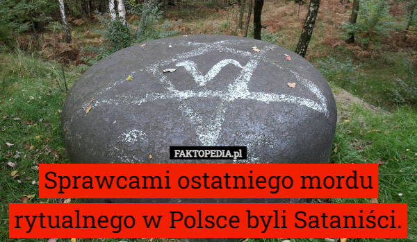Sprawcami ostatniego mordu rytualnego w Polsce byli Sataniści. 