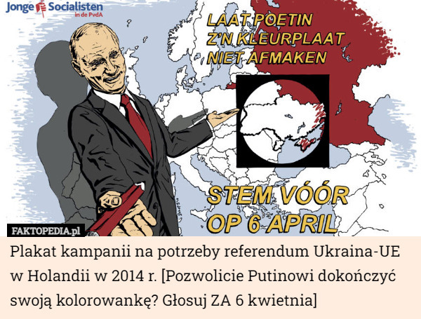 Plakat kampanii na potrzeby referendum Ukraina-UE w Holandii w 2014 r. [Pozwolicie Putinowi dokończyć swoją kolorowankę? Głosuj ZA 6 kwietnia] 