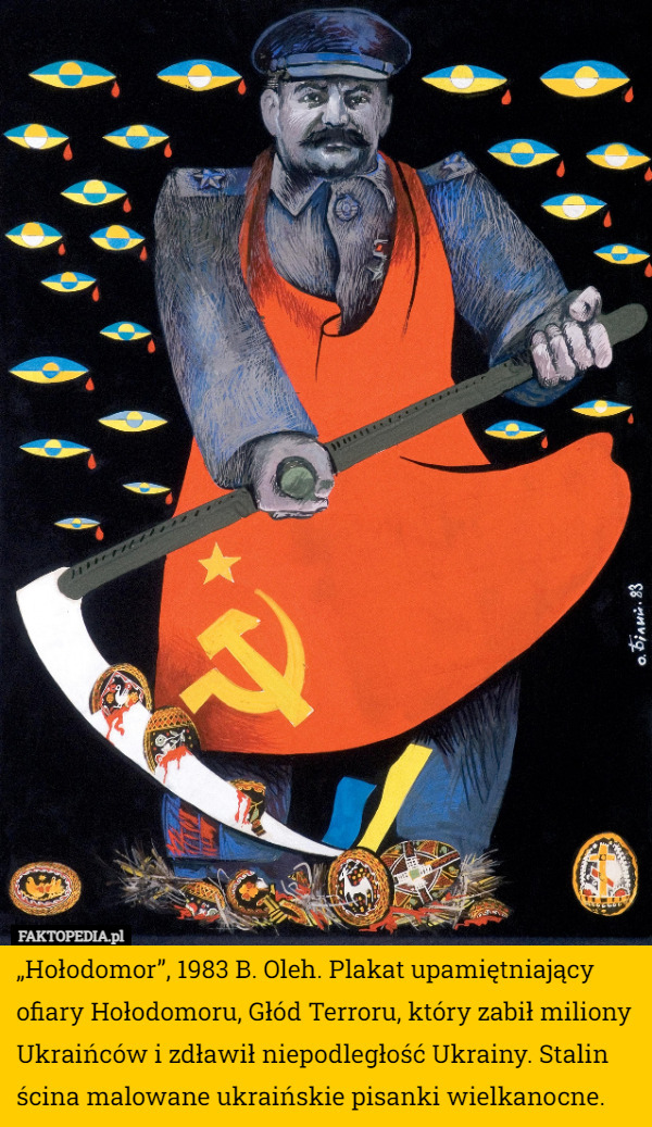 „Hołodomor”, 1983 B. Oleh. Plakat upamiętniający ofiary Hołodomoru, Głód Terroru, który zabił miliony Ukraińców i zdławił niepodległość Ukrainy. Stalin ścina malowane ukraińskie pisanki wielkanocne. 
