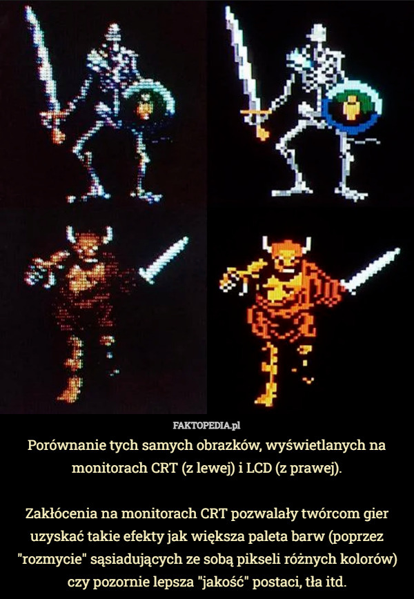 Porównanie tych samych obrazków, wyświetlanych na monitorach CRT (z lewej) i LCD (z prawej).

Zakłócenia na monitorach CRT pozwalały twórcom gier uzyskać takie efekty jak większa paleta barw (poprzez "rozmycie" sąsiadujących ze sobą pikseli różnych kolorów) czy pozornie lepsza "jakość" postaci, tła itd. 