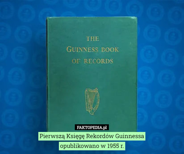 Pierwszą Księgę Rekordów Guinnessa
opublikowano w 1955 r. 