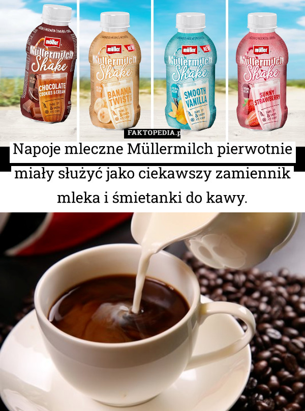 Napoje mleczne Müllermilch pierwotnie miały służyć jako ciekawszy zamiennik mleka i śmietanki do kawy. 