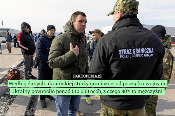 Według danych ukraińskiej straży granicznej od początku wojny do Ukrainy powróciło ponad 510 000 osób, z czego 80% to mężczyźni. 