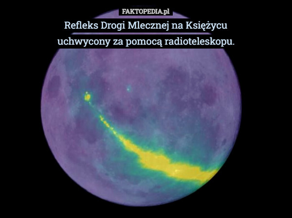 Refleks Drogi Mlecznej na Księżycu
uchwycony za pomocą radioteleskopu. 