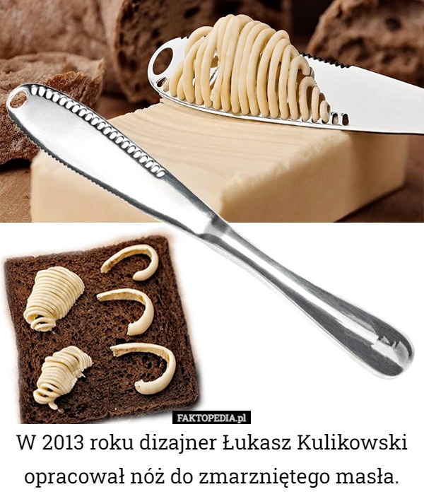 W 2013 roku dizajner Łukasz Kulikowski opracował nóż do zmarzniętego masła. 