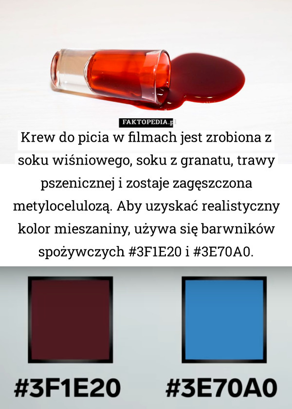 Krew do picia w filmach jest zrobiona z soku wiśniowego, soku z granatu, trawy pszenicznej i zostaje zagęszczona metylocelulozą. Aby uzyskać realistyczny kolor mieszaniny, używa się barwników spożywczych #3F1E20 i #3E70A0. 