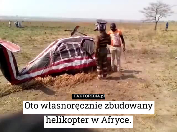 Oto własnoręcznie zbudowany helikopter w Afryce. 