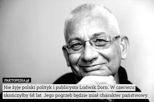 Nie żyje polski polityk i publicysta Ludwik Dorn. W czerwcu skończyłby 68 lat. Jego pogrzeb będzie miał charakter państwowy. 