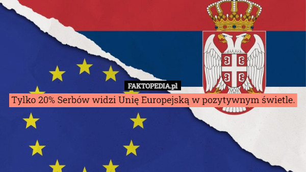 Tylko 20% Serbów widzi Unię Europejską w pozytywnym świetle. 