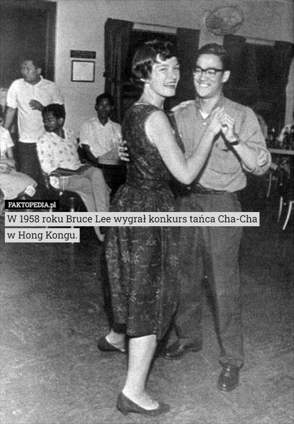 W 1958 roku Bruce Lee wygrał konkurs tańca Cha-Cha
w Hong Kongu. 