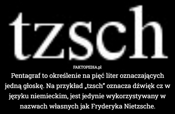 Pentagraf to określenie na pięć liter oznaczających jedną głoskę. Na przykład „tzsch” oznacza dźwięk cz w języku niemieckim, jest jedynie wykorzystywany w nazwach własnych jak Fryderyka Nietzsche. 