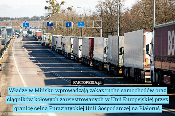 Władze w Mińsku wprowadzają zakaz ruchu samochodów oraz ciągników kołowych zarejestrowanych w Unii Europejskiej przez granicę celną Eurazjatyckiej Unii Gospodarczej na Białoruś. 