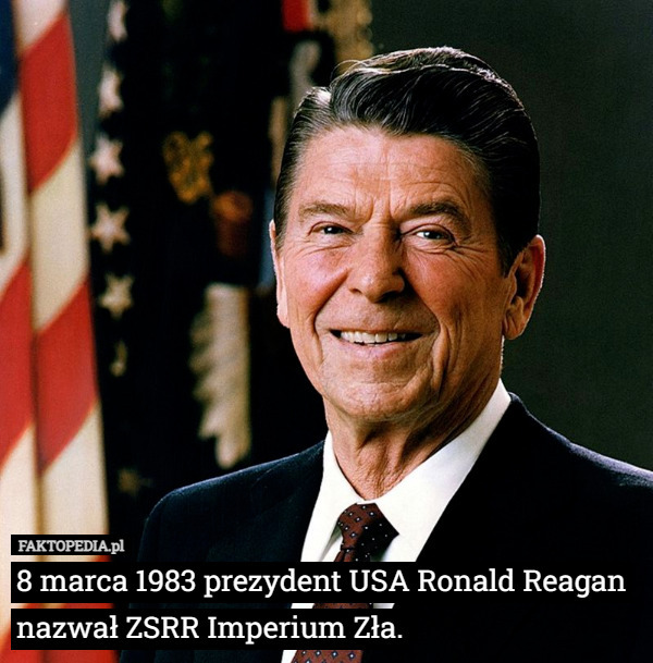 8 marca 1983 prezydent USA Ronald Reagan nazwał ZSRR Imperium Zła. 